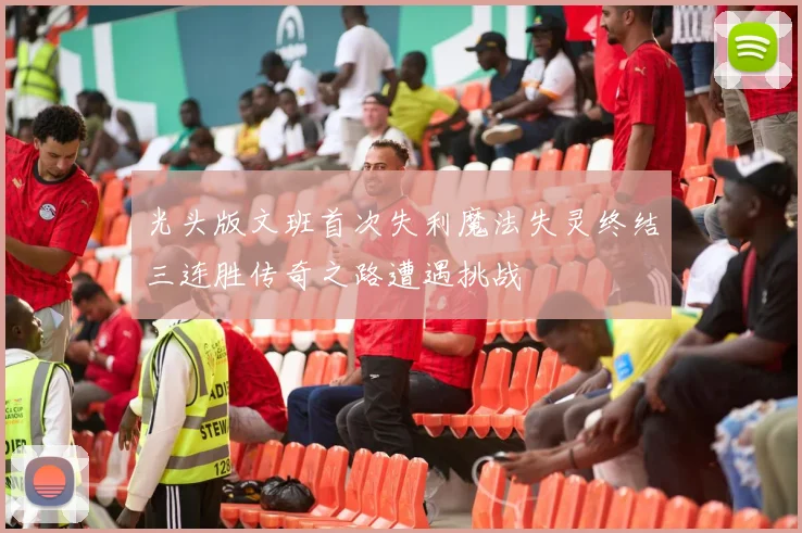 光头版文班首次失利魔法失灵终结三连胜传奇之路遭遇挑战