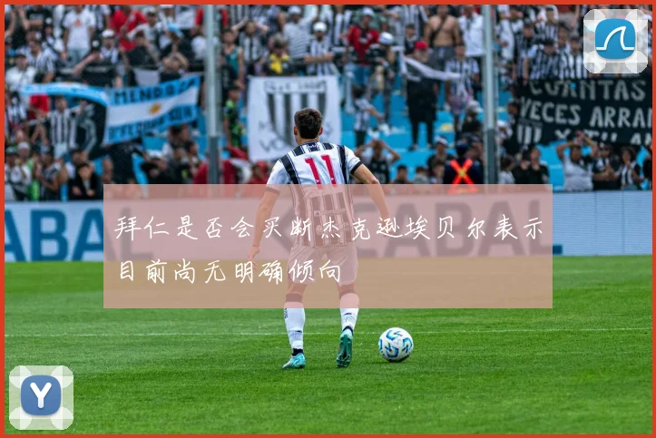 拜仁是否会买断杰克逊埃贝尔表示目前尚无明确倾向