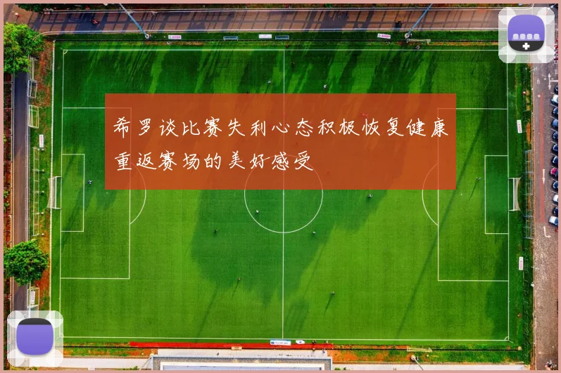 希罗谈比赛失利心态积极恢复健康重返赛场的美好感受